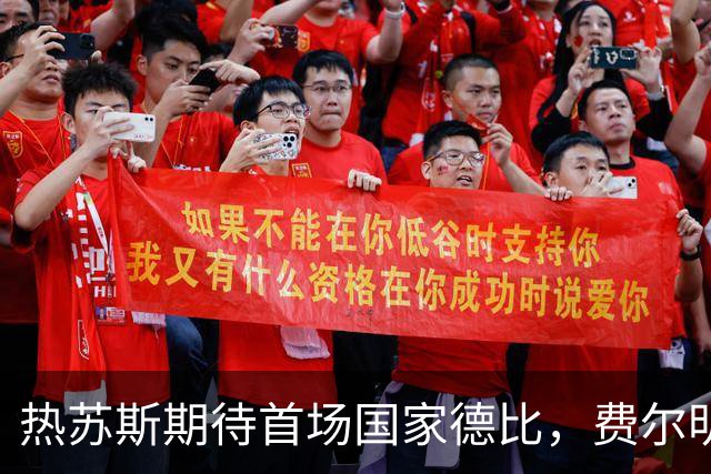 热苏斯期待首场国家德比，费尔明称裁判言论令人厌倦