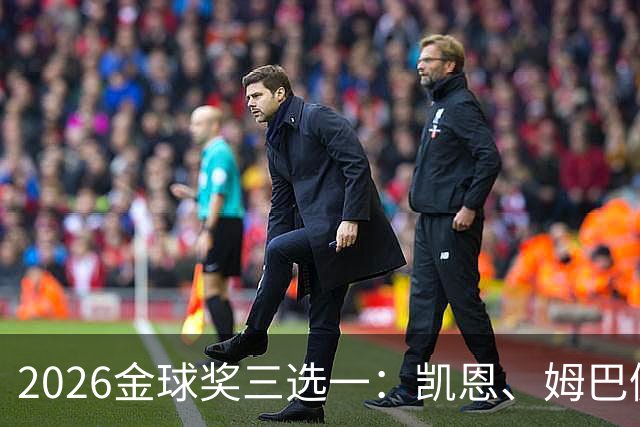 2026金球奖三选一：凯恩、姆巴佩、亚马尔，谁更配得上这一夜？